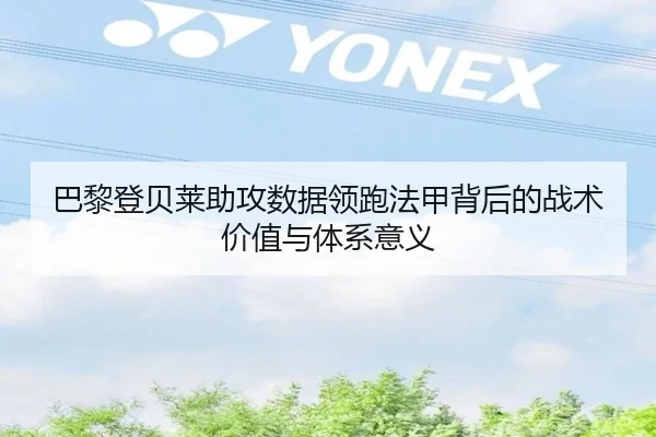 巴黎登贝莱助攻数据领跑法甲背后的战术价值与体系意义